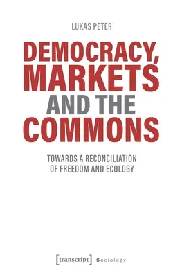 Demokrácia, piacok és a közös javak: A szabadság és az ökológia összeegyeztetése felé - Democracy, Markets and the Commons: Towards a Reconciliation of Freedom and Ecology