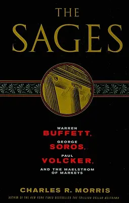 A bölcsek: Warren Buffett, Soros György, Paul Volcker és a piacok örvénye - The Sages: Warren Buffett, George Soros, Paul Volcker, and the Maelstrom of Markets