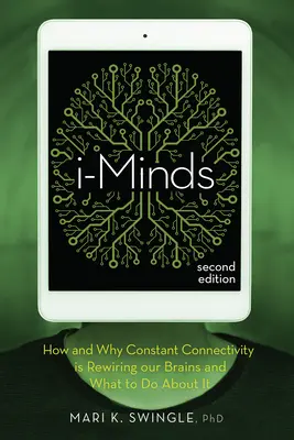 I-Minds - 2. kiadás: Hogyan és miért kapcsolja át agyunkat az állandó összekapcsolódás, és mit tehetünk ellene? - I-Minds - 2nd Edition: How and Why Constant Connectivity Is Rewiring Our Brains and What to Do about It