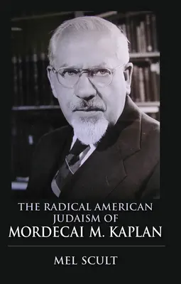 Mordecai M. Kaplan radikális amerikai judaizmusa - The Radical American Judaism of Mordecai M. Kaplan