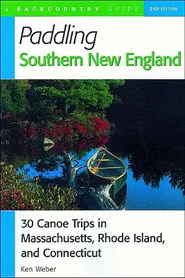 Dél-Új-Anglia evezése: 30 kenutúra Massachusettsben, Rhode Islanden és Connecticutban - Paddling Southern New England: 30 Canoe Trips in Massachusetts, Rhode Island, and Connecticut