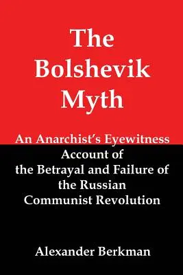 A bolsevik mítosz: Egy anarchista szemtanú beszámolója az orosz kommunista forradalom árulásáról és kudarcáról - The Bolshevik Myth: An Anarchist's Eyewitness Account of the Betrayal and Failure of the Russian Communist Revolution