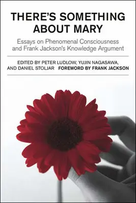 Van valami Mária körül: Esszék a fenomenális tudatosságról és Frank Jackson ismeretelméleti érveléséről - There's Something about Mary: Essays on Phenomenal Consciousness and Frank Jackson's Knowledge Argument