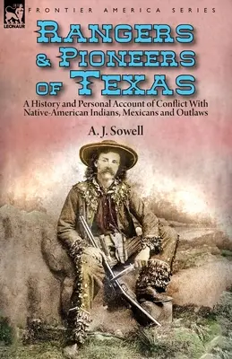 Texas rangerjei és úttörői: az indiánokkal, mexikóiakkal és törvényen kívüliekkel való konfliktusok története és személyes beszámolója - Rangers and Pioneers of Texas: a History and Personal Account of Conflict with Native-American Indians, Mexicans and Outlaws