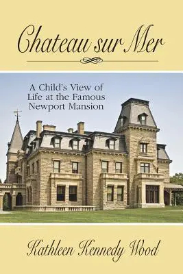 Chateau Sur Mer: Egy gyermek látlelete a híres Newport-i kastély életéről - Chateau Sur Mer: A Child's View of Life at the Famous Newport Mansion