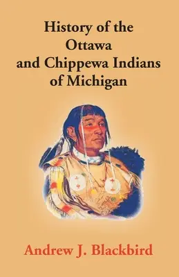 History Of The Ottawa And Chippewa Indians Of Michigan: Nyelvük nyelvtana, valamint a szerző személyes és családi története - History Of The Ottawa And Chippewa Indians Of Michigan: A Grammar Of Their Language, And Personal And Family History Of The Author