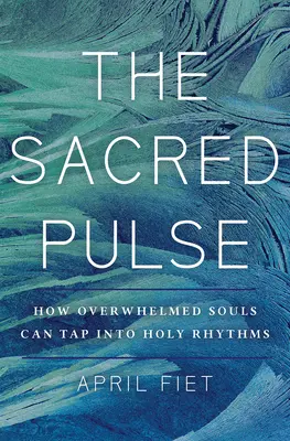A szent pulzus: Szent ritmusok a túlterhelt lelkek számára - The Sacred Pulse: Holy Rhythms for Overwhelmed Souls