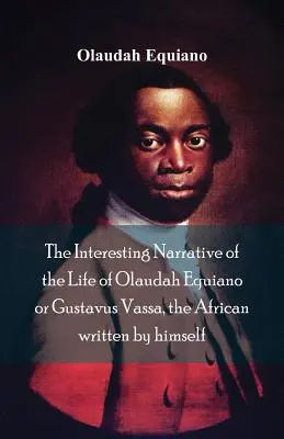 Az Olaudah Equiano, avagy Gustavus Vassa, az afrikai életének érdekes elbeszélése saját maga által írva - The Interesting Narrative of the Life of Olaudah Equiano, Or Gustavus Vassa, The African Written By Himself