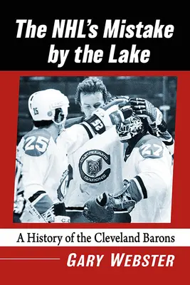 Nhl tévedése a tó partján: A Cleveland Barons története - Nhl's Mistake by the Lake: A History of the Cleveland Barons