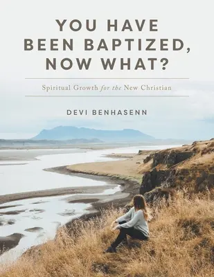 Megkeresztelkedtél, és most mi lesz? Lelki növekedés az új keresztény számára - You Have Been Baptized, Now What?: Spiritual Growth for the New Christian