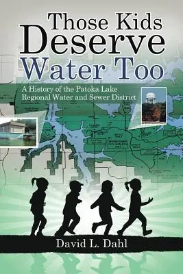 Azok a gyerekek is megérdemlik a vizet: A Patoka Lake regionális víz- és csatornázási körzet története - Those Kids Deserve Water Too: A History of the Patoka Lake Regional Water and Sewer District