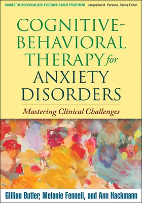 Kognitív-viselkedésterápia szorongásos zavarok esetén: Klinikai kihívások kezelése - Cognitive-Behavioral Therapy for Anxiety Disorders: Mastering Clinical Challenges