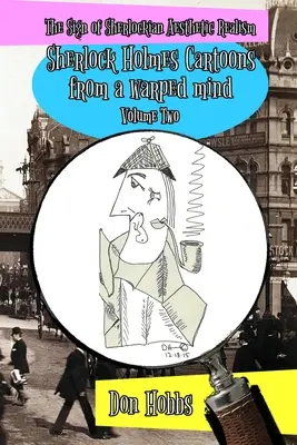 Jelek a sherlocki realizmusról: Sherlock Holmes karikatúrák egy torz elméből Második kötet - A Sign of Sherlockian Realism: Sherlock Holmes Cartoons from a warped mind Volume Two