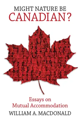 Lehet-e a természet kanadai?: Esszék a kölcsönös alkalmazkodásról - Might Nature Be Canadian?: Essays on Mutual Accommodation