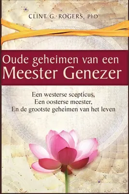 Oude geheimen van een Meester-Genezer: Een Westerse Scepticus, een Oosterse meester en de Grootste