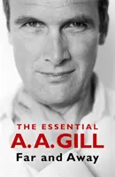 Távol és messze - A. A. Gill esszenciális művei - Far and Away - The Essential A.A. Gill