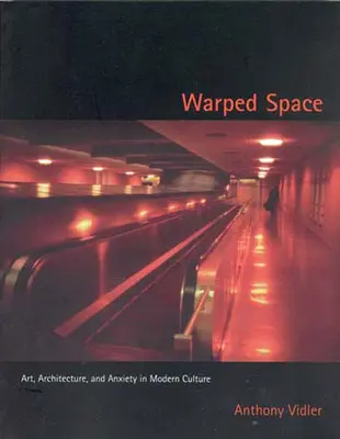 Torzult tér: Art, Architecture, and Anxiety in Modern Culture (Művészet, építészet és szorongás a modern kultúrában) - Warped Space: Art, Architecture, and Anxiety in Modern Culture