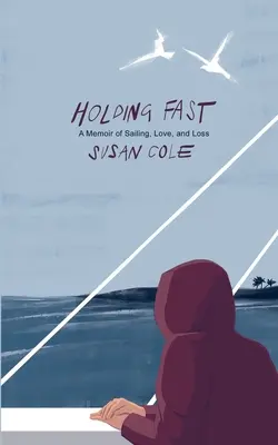 Tartás a böjtben: A vitorlázás, a szerelem és a veszteség emlékirata - Holding Fast: A Memoir of Sailing, Love, and Loss