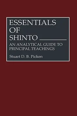 A sintó alapjai: A legfontosabb tanítások analitikus útmutatója - Essentials of Shinto: An Analytical Guide to Principal Teachings