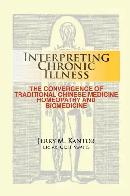 A krónikus betegség értelmezése: : A hagyományos kínai orvoslás, a homeopátia és a biomedicina konvergenciája - Interpreting Chronic Illness: : The Convergence of Traditional Chinese Medicine, Homeopathy, and Biomedicine