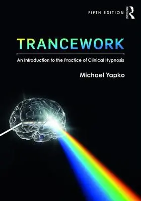 Transzmunka: Bevezetés a klinikai hipnózis gyakorlatába - Trancework: An Introduction to the Practice of Clinical Hypnosis