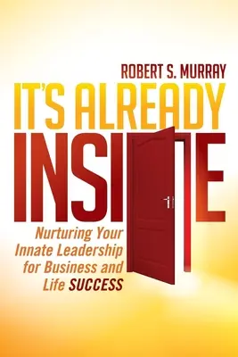 Már bent van: A veleszületett vezetői képességek táplálása az üzleti és életsiker érdekében - It's Already Inside: Nurturing Your Innate Leadership for Business and Life Success