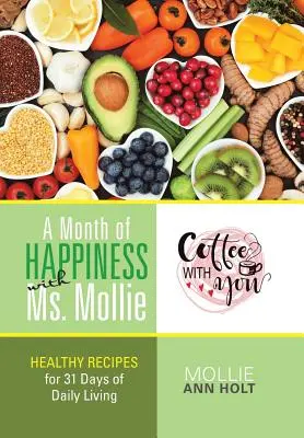 Egy hónap boldogság Mollie kisasszonnyal: Egészséges receptek 31 napos mindennapi élethez - A Month of Happiness with Ms. Mollie: Healthy Recipes for 31 Days of Daily Living