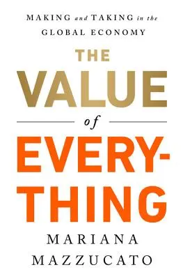 A minden értéke: készítés és vétel a globális gazdaságban - The Value of Everything: Making and Taking in the Global Economy