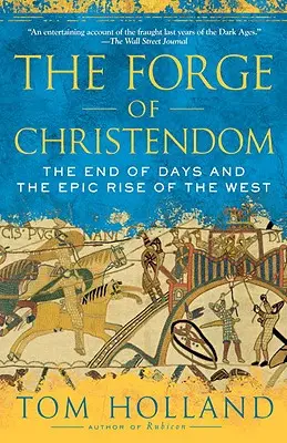 A kereszténység kovácsa: A világvége és a Nyugat epikus felemelkedése - The Forge of Christendom: The End of Days and the Epic Rise of the West