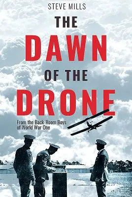 A drónok hajnala: Az első világháború hátsószobai fiúitól - The Dawn of the Drone: From the Back-Room Boys of World War One