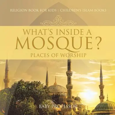 Mi van egy mecset belsejében? Imádkozóhelyek - Valláskönyv gyerekeknek Gyerekeknek szóló iszlám könyvek - What's Inside a Mosque? Places of Worship - Religion Book for Kids Children's Islam Books