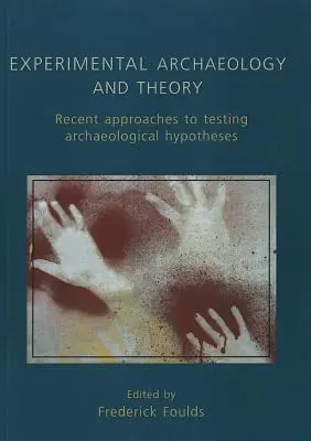 Kísérleti régészet és elmélet: A régészeti hipotézisek legújabb megközelítései - Experimental Archaeology and Theory: Recent Approaches to Archaeological Hypotheses