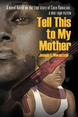 Tell This to My Mother: Coco Ramazani, a háborús erőszak áldozatának igaz története alapján készült regény - Tell This to My Mother: A Novel Based on the True Story of Coco Ramazani, a War Rape Victim