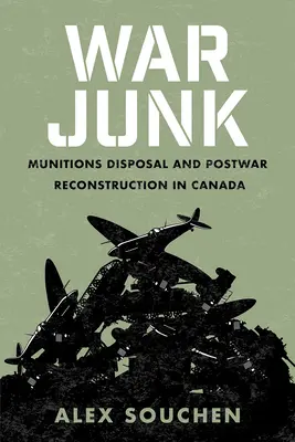 Háborús szemét: Lőszer-ártalmatlanítás és háború utáni újjáépítés Kanadában - War Junk: Munitions Disposal and Postwar Reconstruction in Canada