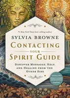 Kapcsolatfelvétel a szellemvezetőddel - Fedezd fel az üzeneteket, a segítséget és a gyógyulást a másik oldalról - Contacting Your Spirit Guide - Discover Messages, Help and Healing from the Other Side