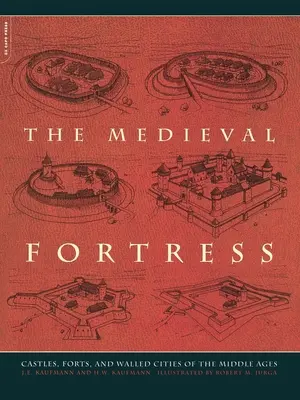 A középkori erődítmény: Várak, erődök és fallal körülvett városok a középkorban - The Medieval Fortress: Castles, Forts and Walled Cities of the Middle Ages