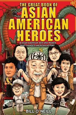 Az ázsiai amerikai hősök nagy könyve: 18 ázsiai amerikai férfi és nő, akik megváltoztatták Amerika történelmét - The Great Book of Asian American Heroes: 18 Asian American Men and Women Who Changed American History