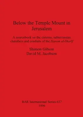 A jeruzsálemi Templom-hegy alatt: Forráskönyv a Ḥaram al-Sharīf ciszternáiról, földalatti kamráiról és csatornáiról - Below the Temple Mount in Jerusalem: A sourcebook on the cisterns, subterranean chambers and conduits of the Ḥaram al-Sharīf