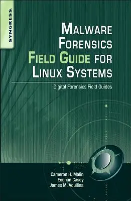 Malware Forensics Field Guide for Linux Systems: Digital Forensics Field Guides: Digital Forensics Field Guides - Malware Forensics Field Guide for Linux Systems: Digital Forensics Field Guides