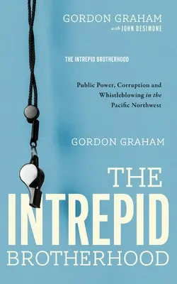 A rettenthetetlen testvériség: A közhatalom, a korrupció és az informátorok a csendes-óceáni északnyugaton - The Intrepid Brotherhood: Public Power, Corruption, and Whistleblowing in the Pacific Northwest