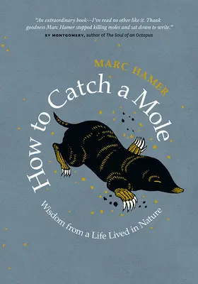 Hogyan kapjunk el egy vakondot? Bölcsességek a természetben eltöltött életből - How to Catch a Mole: Wisdom from a Life Lived in Nature