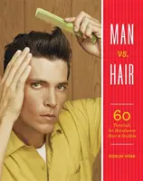 Férfi kontra haj: 60 útmutató a szép hajhoz és borostához - Man vs. Hair: 60 Tutorials for Handsome Hair and Stubble