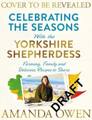 Az évszakok ünneplése a yorkshire-i pásztorlánnyal, 4: Gazdálkodás, család és finom receptek megosztásra - Celebrating the Seasons with the Yorkshire Shepherdess, 4: Farming, Family and Delicious Recipes to Share