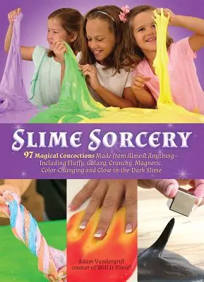 Slime Sorcery: 97 varázslatos főzet szinte bármiből - beleértve a bolyhos, galaxisos, ropogós, mágneses, színváltoztató és csillámos - Slime Sorcery: 97 Magical Concoctions Made from Almost Anything - Including Fluffy, Galaxy, Crunchy, Magnetic, Color-Changing, and Gl