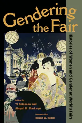 A vásár nemesítése: A nők és a nemek története a világkiállításokon - Gendering the Fair: Histories of Women and Gender at World's Fairs