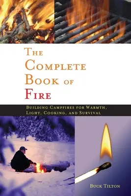 A tűz teljes könyve: Tábortűzrakás melegségért, világításért, főzésért és túlélésért - Complete Book of Fire: Building Campfires for Warmth, Light, Cooking, and Survival