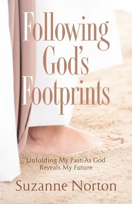 Isten lábnyomai nyomában: A múltam kibontása, ahogy Isten feltárja a jövőmet - Following God's Footprints: Unfolding My Past, As God Reveals My Future