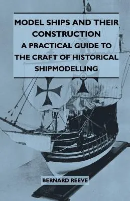 Hajómodellek és építésük - Gyakorlati útmutató a történelmi hajómodellezés mesterségéhez - Model Ships and Their Construction - A Practical Guide to the Craft of Historical Shipmodelling