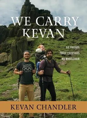 We Carry Kevan: Hat barát. Három ország. Nincs kerekesszék. - We Carry Kevan: Six Friends. Three Countries. No Wheelchair.