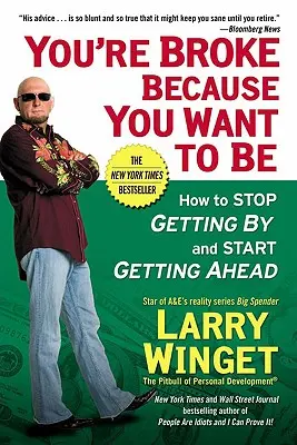 Azért vagy tönkrement, mert az akarsz lenni: Hogyan hagyd abba a megélhetést, és kezdj el előrébb jutni! - You're Broke Because You Want to Be: How to Stop Getting by and Start Getting Ahead